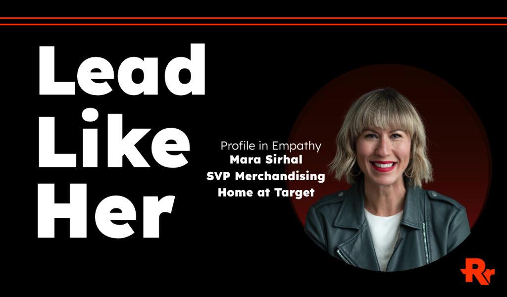 A Profile in Empathy: Mara Sirhal, Senior Vice President, Merchandising Home, Target 2 Lead Like Her Hero 2